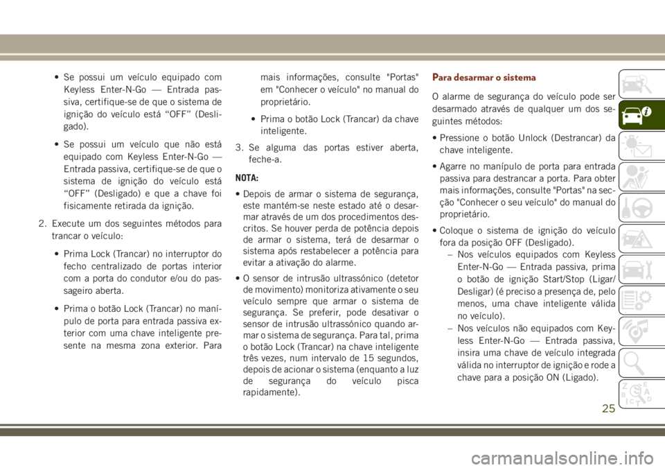JEEP GRAND CHEROKEE 2018 Manual de Uso e Manutenção (in Portuguese) • Se possui um veículo equipado com
Keyless Enter-N-Go — Entrada pas-
siva, certifique-se de que o sistema de
ignição do veículo está “OFF” (Desli-
gado).
• Se possui um veículo que n JEEP GRAND CHEROKEE 2018 Manual de Uso e Manutenção (in Portuguese) • Se possui um veículo equipado com
Keyless Enter-N-Go — Entrada pas-
siva, certifique-se de que o sistema de
ignição do veículo está “OFF” (Desli-
gado).
• Se possui um veículo que n