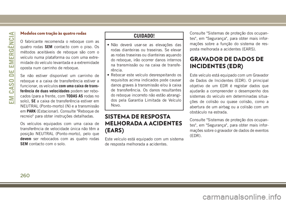 JEEP GRAND CHEROKEE 2018  Manual de Uso e Manutenção (in Portuguese) Modelos com tração às quatro rodas
O fabricante recomenda o reboque com as
quatro rodasSEMcontacto com o piso. Os
métodos aceitáveis de reboque são com o
veículo numa plataforma ou com uma extr
