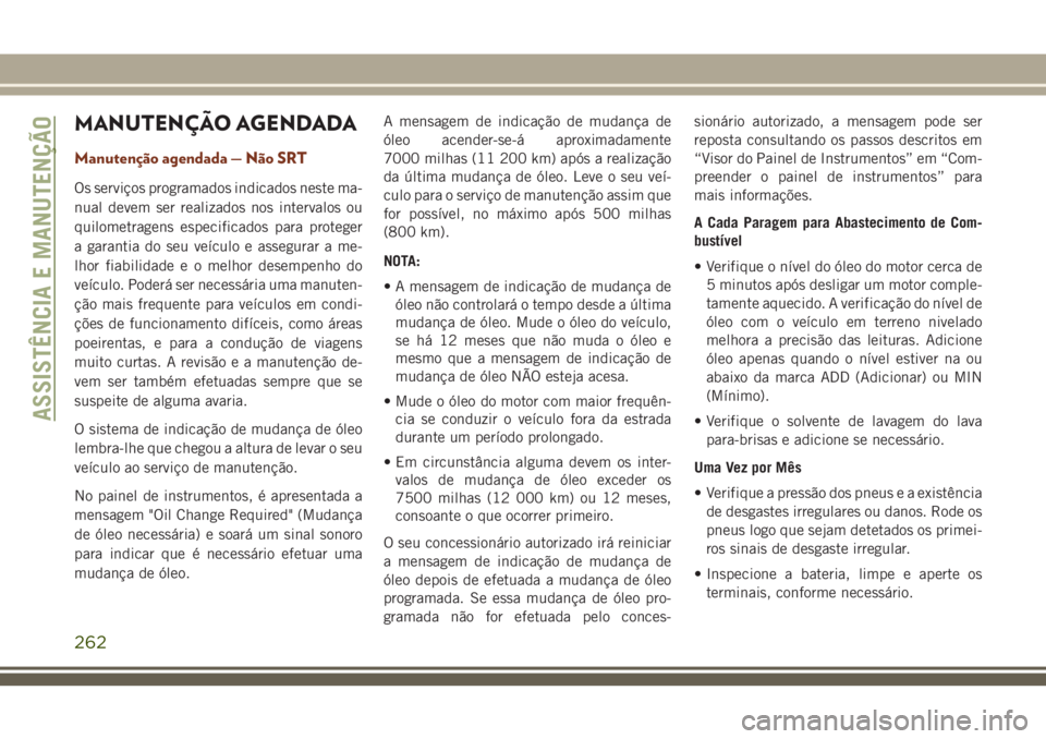 JEEP GRAND CHEROKEE 2018  Manual de Uso e Manutenção (in Portuguese) MANUTENÇÃO AGENDADA
Manutenção agendada — Não SRT
Os serviços programados indicados neste ma-
nual devem ser realizados nos intervalos ou
quilometragens especificados para proteger
a garantia 
