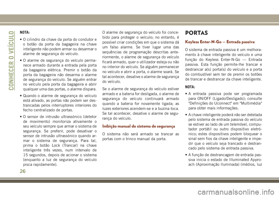 JEEP GRAND CHEROKEE 2018  Manual de Uso e Manutenção (in Portuguese) NOTA:
• O cilindro da chave da porta do condutor e
o botão da porta da bagageira na chave
inteligente não podem armar ou desarmar o
alarme de segurança do veículo.
• O alarme de segurança do 