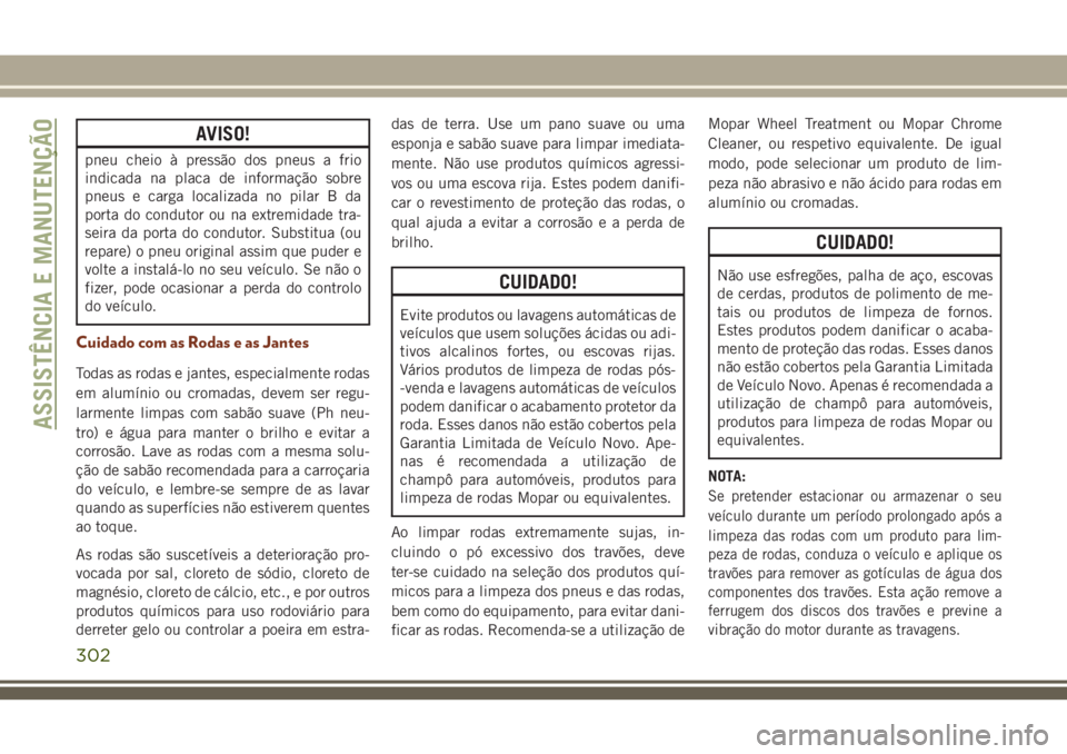 JEEP GRAND CHEROKEE 2018 Manual de Uso e Manutenção (in Portuguese) AVISO!
pneu cheio à pressão dos pneus a frio
indicada na placa de informação sobre
pneus e carga localizada no pilar B da
porta do condutor ou na extremidade tra-
seira da porta do condutor. Subst JEEP GRAND CHEROKEE 2018 Manual de Uso e Manutenção (in Portuguese) AVISO!
pneu cheio à pressão dos pneus a frio
indicada na placa de informação sobre
pneus e carga localizada no pilar B da
porta do condutor ou na extremidade tra-
seira da porta do condutor. Subst