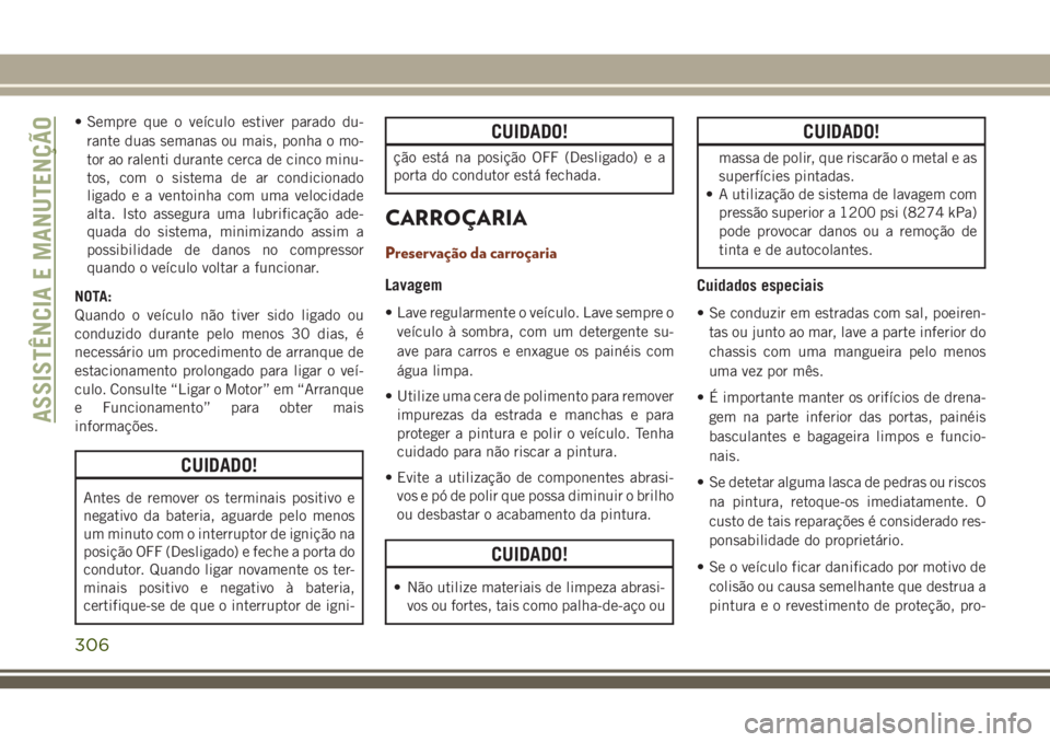 JEEP GRAND CHEROKEE 2018 Manual de Uso e Manutenção (in Portuguese) • Sempre que o veículo estiver parado du-
rante duas semanas ou mais, ponha o mo-
tor ao ralenti durante cerca de cinco minu-
tos, com o sistema de ar condicionado
ligado e a ventoinha com uma velo JEEP GRAND CHEROKEE 2018 Manual de Uso e Manutenção (in Portuguese) • Sempre que o veículo estiver parado du-
rante duas semanas ou mais, ponha o mo-
tor ao ralenti durante cerca de cinco minu-
tos, com o sistema de ar condicionado
ligado e a ventoinha com uma velo