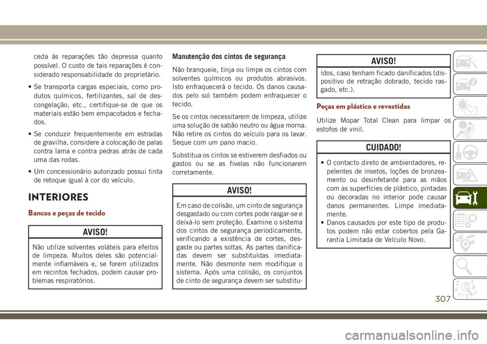 JEEP GRAND CHEROKEE 2018 Manual de Uso e Manutenção (in Portuguese) ceda às reparações tão depressa quanto
possível. O custo de tais reparações é con-
siderado responsabilidade do proprietário.
• Se transporta cargas especiais, como pro-
dutos químicos, fe JEEP GRAND CHEROKEE 2018 Manual de Uso e Manutenção (in Portuguese) ceda às reparações tão depressa quanto
possível. O custo de tais reparações é con-
siderado responsabilidade do proprietário.
• Se transporta cargas especiais, como pro-
dutos químicos, fe
