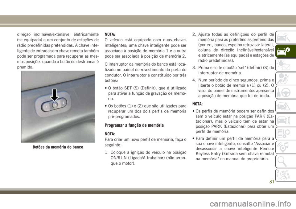 JEEP GRAND CHEROKEE 2018 Manual de Uso e Manutenção (in Portuguese) direção inclinável/extensível eletricamente
(se equipada) e um conjunto de estações de
rádio predefinidas pretendidas. A chave inte-
ligente de entrada sem chave remota também
pode ser program JEEP GRAND CHEROKEE 2018 Manual de Uso e Manutenção (in Portuguese) direção inclinável/extensível eletricamente
(se equipada) e um conjunto de estações de
rádio predefinidas pretendidas. A chave inte-
ligente de entrada sem chave remota também
pode ser program