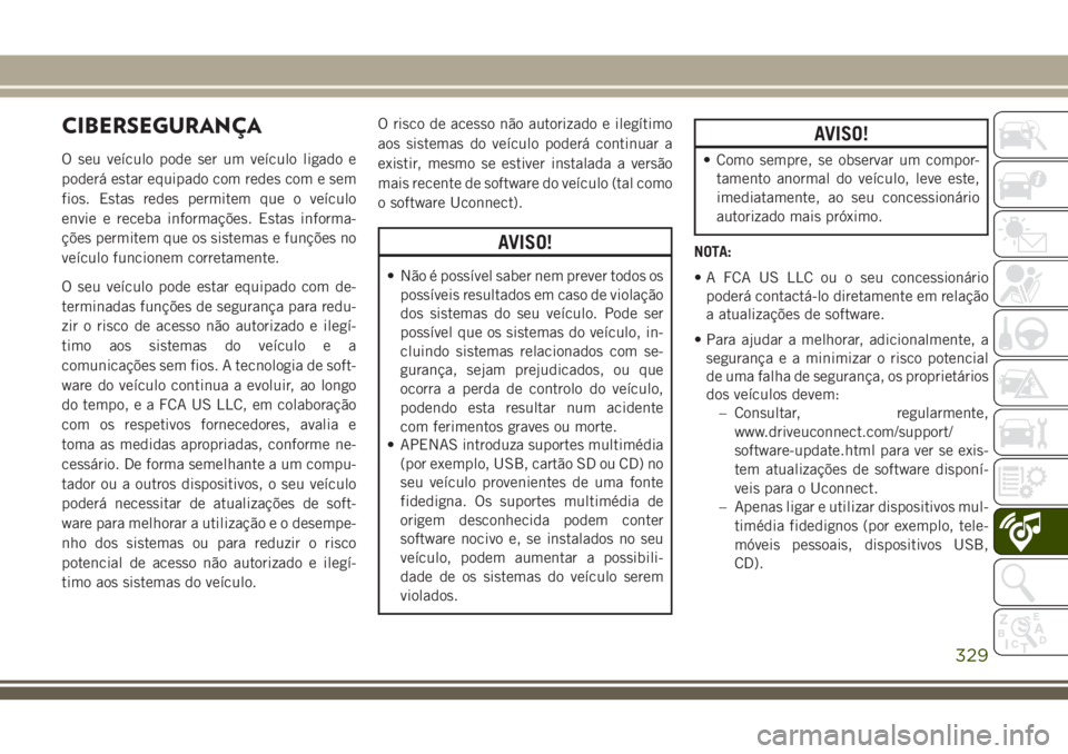 JEEP GRAND CHEROKEE 2018  Manual de Uso e Manutenção (in Portuguese) CIBERSEGURANÇA
O seu veículo pode ser um veículo ligado e
poderá estar equipado com redes com e sem
fios. Estas redes permitem que o veículo
envie e receba informações. Estas informa-
ções pe