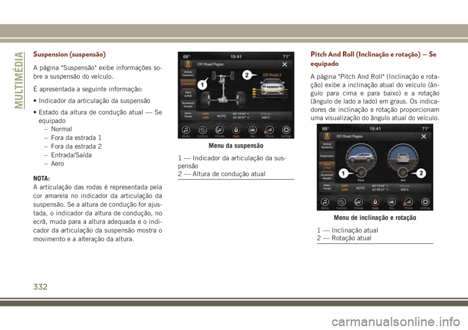 JEEP GRAND CHEROKEE 2018  Manual de Uso e Manutenção (in Portuguese) Suspension (suspensão)
A página "Suspensão" exibe informações so-
bre a suspensão do veículo.
É apresentada a seguinte informação:
• Indicador da articulação da suspensão
• Es