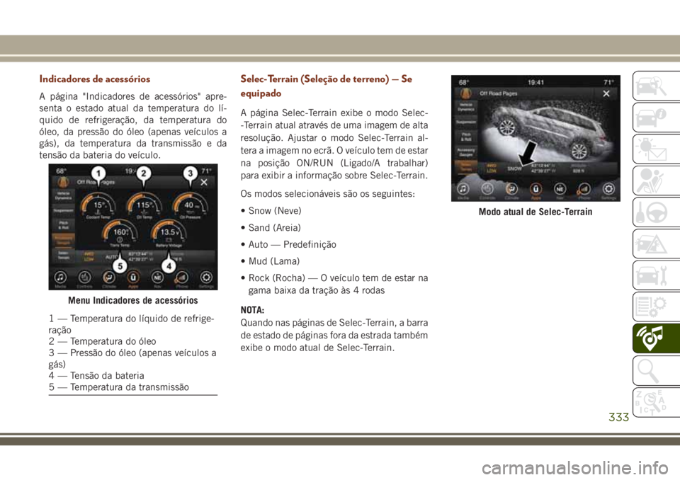 JEEP GRAND CHEROKEE 2018  Manual de Uso e Manutenção (in Portuguese) Indicadores de acessórios
A página "Indicadores de acessórios" apre-
senta o estado atual da temperatura do lí-
quido de refrigeração, da temperatura do
óleo, da pressão do óleo (apen