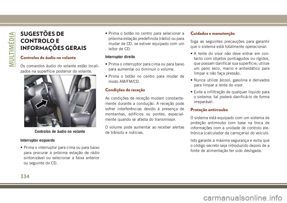 JEEP GRAND CHEROKEE 2018  Manual de Uso e Manutenção (in Portuguese) SUGESTÕES DE
CONTROLO E
INFORMAÇÕES GERAIS
Controlos de áudio no volante
Os comandos áudio do volante estão locali-
zados na superfície posterior do volante.
Interruptor esquerdo
• Prima o in