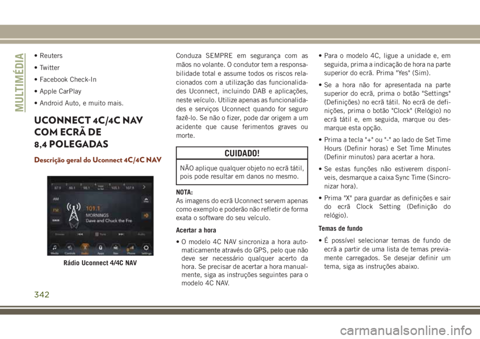 JEEP GRAND CHEROKEE 2018 Manual de Uso e Manutenção (in Portuguese) • Reuters
• Twitter
• Facebook Check-In
• Apple CarPlay
• Android Auto, e muito mais.
UCONNECT 4C/4C NAV
COM ECRÃ DE
8,4 POLEGADAS
Descrição geral do Uconnect 4C/4C NAV
Conduza SEMPRE em JEEP GRAND CHEROKEE 2018 Manual de Uso e Manutenção (in Portuguese) • Reuters
• Twitter
• Facebook Check-In
• Apple CarPlay
• Android Auto, e muito mais.
UCONNECT 4C/4C NAV
COM ECRÃ DE
8,4 POLEGADAS
Descrição geral do Uconnect 4C/4C NAV
Conduza SEMPRE em