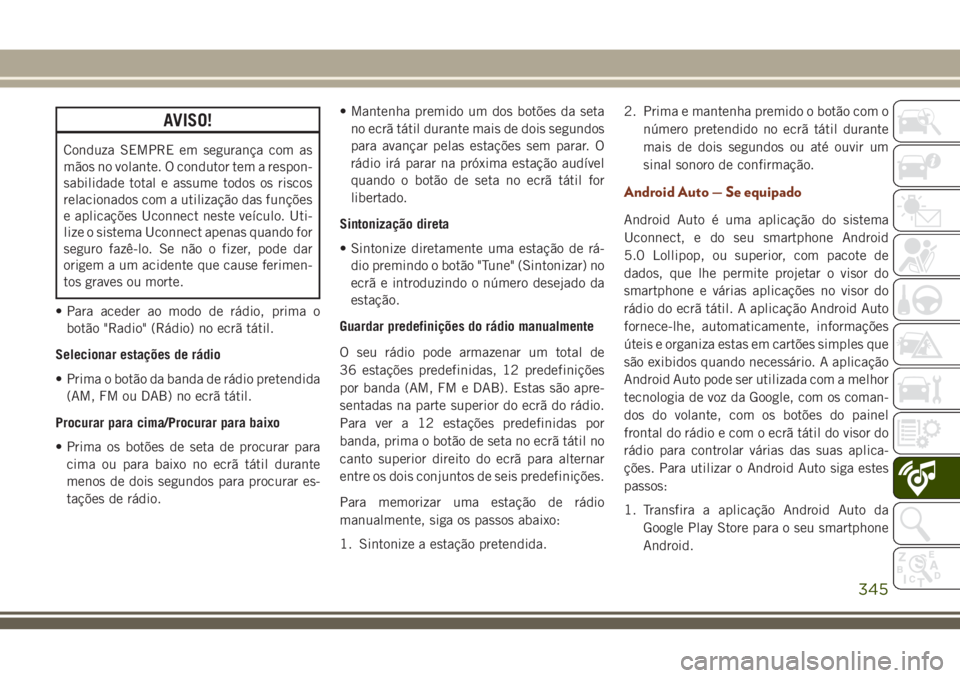 JEEP GRAND CHEROKEE 2018 Manual de Uso e Manutenção (in Portuguese) AVISO!
Conduza SEMPRE em segurança com as
mãos no volante. O condutor tem a respon-
sabilidade total e assume todos os riscos
relacionados com a utilização das funções
e aplicações Uconnect ne JEEP GRAND CHEROKEE 2018 Manual de Uso e Manutenção (in Portuguese) AVISO!
Conduza SEMPRE em segurança com as
mãos no volante. O condutor tem a respon-
sabilidade total e assume todos os riscos
relacionados com a utilização das funções
e aplicações Uconnect ne