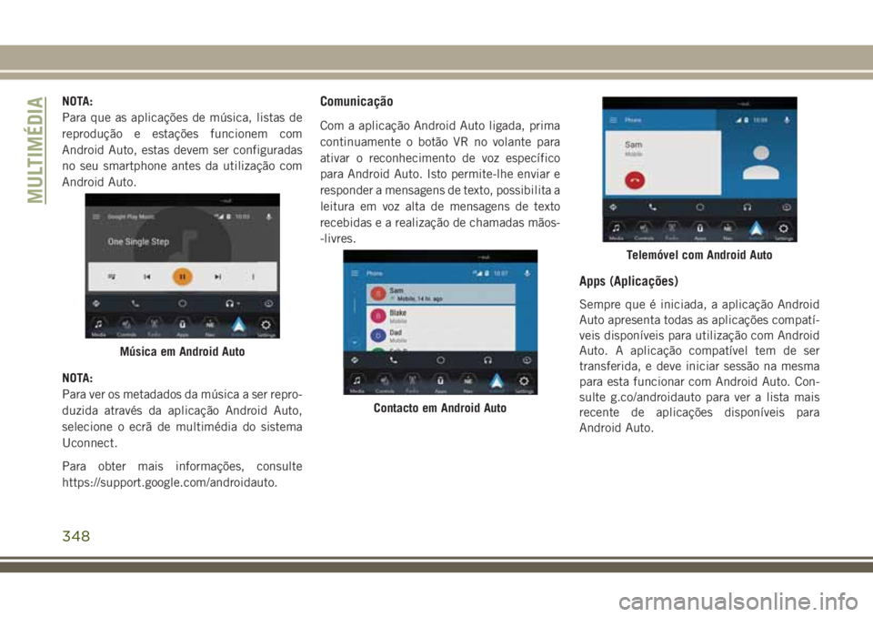 JEEP GRAND CHEROKEE 2018 Manual de Uso e Manutenção (in Portuguese) NOTA:
Para que as aplicações de música, listas de
reprodução e estações funcionem com
Android Auto, estas devem ser configuradas
no seu smartphone antes da utilização com
Android Auto.
NOTA:
JEEP GRAND CHEROKEE 2018 Manual de Uso e Manutenção (in Portuguese) NOTA:
Para que as aplicações de música, listas de
reprodução e estações funcionem com
Android Auto, estas devem ser configuradas
no seu smartphone antes da utilização com
Android Auto.
NOTA: