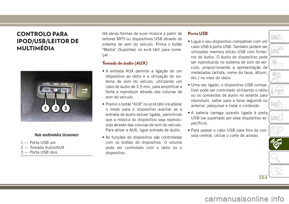 JEEP GRAND CHEROKEE 2018  Manual de Uso e Manutenção (in Portuguese) CONTROLO PARA
IPOD/USB/LEITOR DE
MULTIMÉDIAHá várias formas de ouvir música a partir de
leitores MP3 ou dispositivos USB através do
sistema de som do veículo. Prima o botão
"Media" (Sup