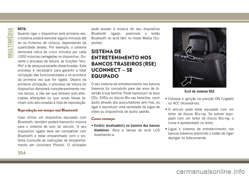 JEEP GRAND CHEROKEE 2018  Manual de Uso e Manutenção (in Portuguese) NOTA:
Quando ligar o dispositivo pele primeira vez,
o sistema poderá demorar alguns minutos até
ler os ficheiros de música, dependendo da
quantidade destes. Por exemplo, o sistema
demorará cerca d