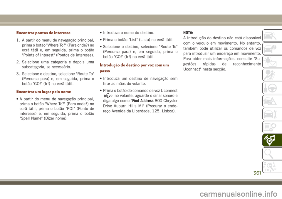 JEEP GRAND CHEROKEE 2018  Manual de Uso e Manutenção (in Portuguese) Encontrar pontos de interesse
1. A partir do menu de navegação principal,
prima o botão "Where To?" (Para onde?) no
ecrã tátil e, em seguida, prima o botão
"Points of Interest" (