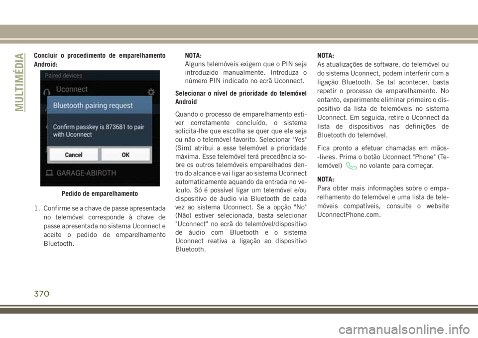 JEEP GRAND CHEROKEE 2018  Manual de Uso e Manutenção (in Portuguese) Concluir o procedimento de emparelhamento
Android:
1. Confirme se a chave de passe apresentada
no telemóvel corresponde à chave de
passe apresentada no sistema Uconnect e
aceite o pedido de emparelh