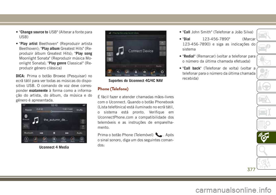 JEEP GRAND CHEROKEE 2018  Manual de Uso e Manutenção (in Portuguese) •"Change source toUSB" (Alterar a fonte para
USB)
•"Play artistBeethoven" (Reproduzir artista
Beethoven); "Play albumGreatest Hits" (Re-
produzir álbum Greatest Hits); 