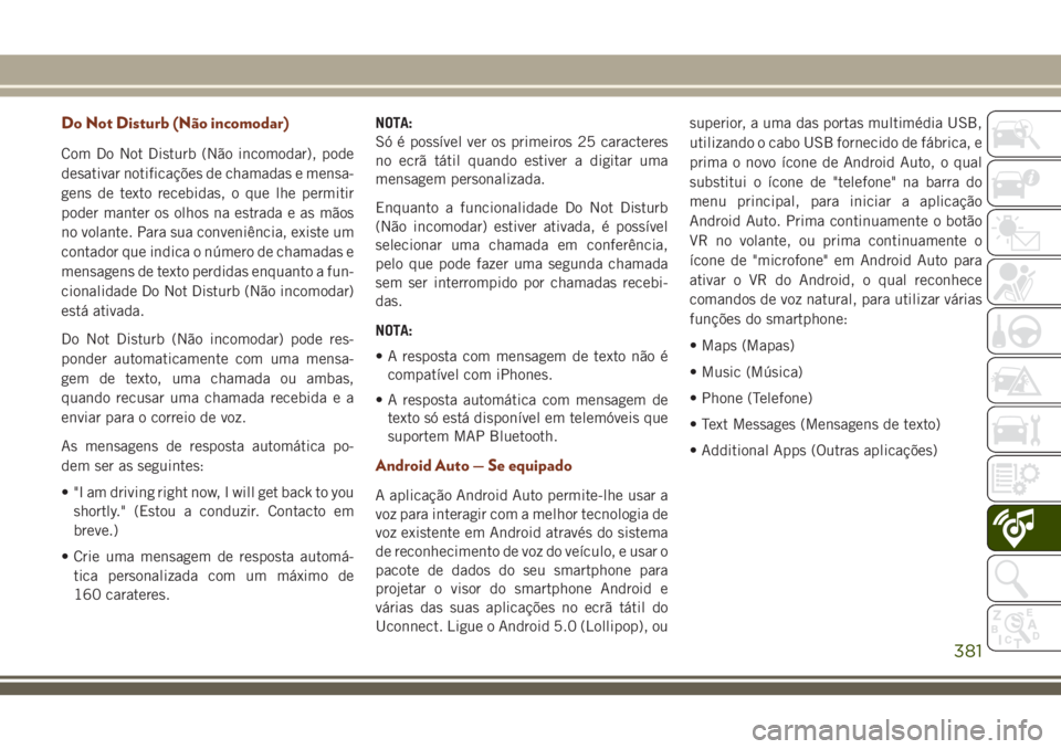 JEEP GRAND CHEROKEE 2018  Manual de Uso e Manutenção (in Portuguese) Do Not Disturb (Não incomodar)
Com Do Not Disturb (Não incomodar), pode
desativar notificações de chamadas e mensa-
gens de texto recebidas, o que lhe permitir
poder manter os olhos na estrada e a