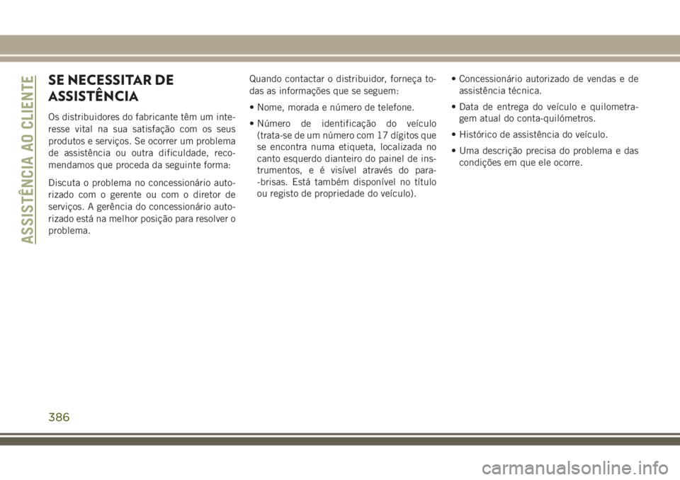JEEP GRAND CHEROKEE 2018  Manual de Uso e Manutenção (in Portuguese) SE NECESSITAR DE
ASSISTÊNCIA
Os distribuidores do fabricante têm um inte-
resse vital na sua satisfação com os seus
produtos e serviços. Se ocorrer um problema
de assistência ou outra dificuldad
