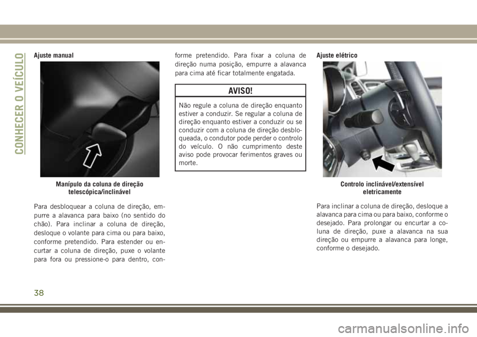 JEEP GRAND CHEROKEE 2018 Manual de Uso e Manutenção (in Portuguese) Ajuste manual
Para desbloquear a coluna de direção, em-
purre a alavanca para baixo (no sentido do
chão). Para inclinar a coluna de direção,
desloque o volante para cima ou para baixo,
conforme p JEEP GRAND CHEROKEE 2018 Manual de Uso e Manutenção (in Portuguese) Ajuste manual
Para desbloquear a coluna de direção, em-
purre a alavanca para baixo (no sentido do
chão). Para inclinar a coluna de direção,
desloque o volante para cima ou para baixo,
conforme p