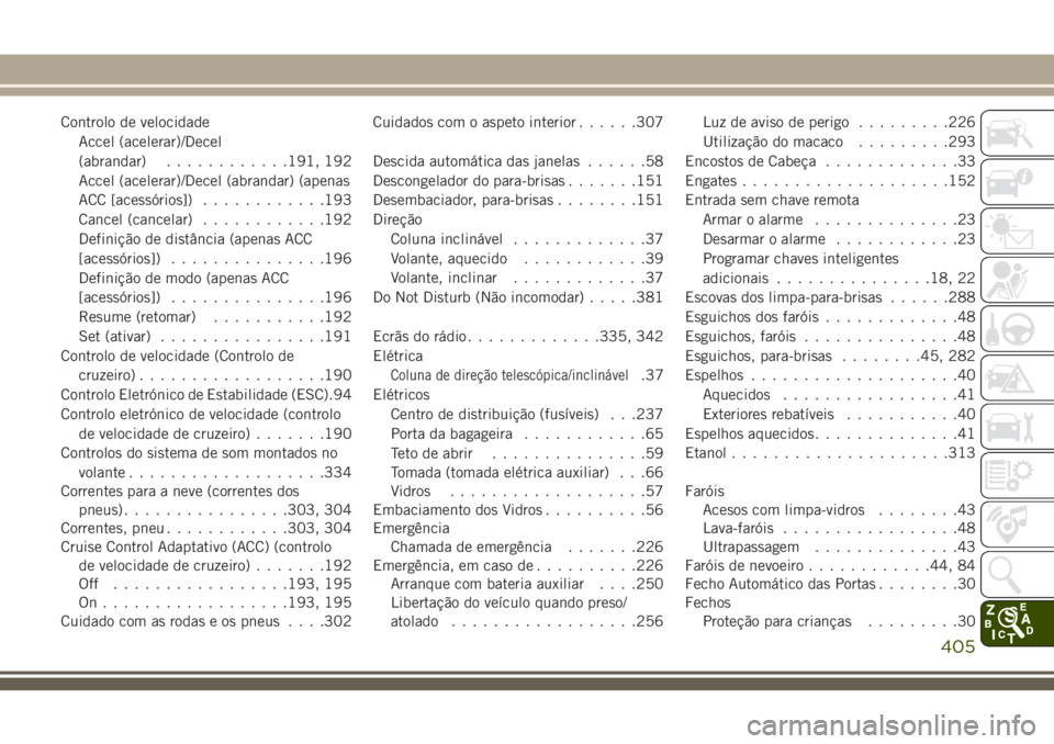 JEEP GRAND CHEROKEE 2018  Manual de Uso e Manutenção (in Portuguese) Controlo de velocidade
Accel (acelerar)/Decel
(abrandar)............191, 192
Accel (acelerar)/Decel (abrandar) (apenas
ACC [acessórios])............193
Cancel (cancelar)............192
Definição de