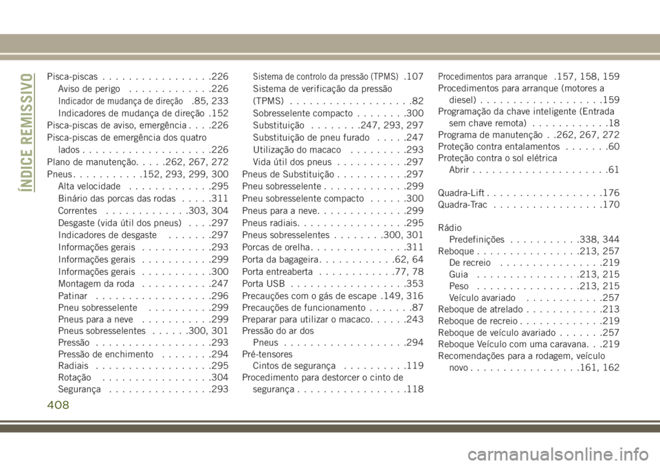 JEEP GRAND CHEROKEE 2018  Manual de Uso e Manutenção (in Portuguese) Pisca-piscas.................226
Aviso de perigo.............226
Indicador de mudança de direção.85, 233
Indicadores de mudança de direção .152
Pisca-piscas de aviso, emergência. . . .226
Pisca