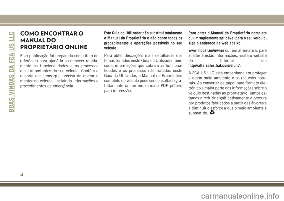 JEEP GRAND CHEROKEE 2018 Manual de Uso e Manutenção (in Portuguese) COMO ENCONTRAR O
MANUAL DO
PROPRIETÁRIO ONLINE
Esta publicação foi preparada como item de
referência para ajudá-lo a conhecer rapida-
mente as funcionalidades e os processos
mais importantes do s JEEP GRAND CHEROKEE 2018 Manual de Uso e Manutenção (in Portuguese) COMO ENCONTRAR O
MANUAL DO
PROPRIETÁRIO ONLINE
Esta publicação foi preparada como item de
referência para ajudá-lo a conhecer rapida-
mente as funcionalidades e os processos
mais importantes do s
