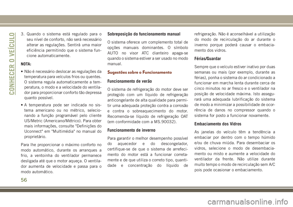 JEEP GRAND CHEROKEE 2018 Manual de Uso e Manutenção (in Portuguese) 3. Quando o sistema está regulado para o
seu nível de conforto, não será necessário
alterar as regulações. Sentirá uma maior
eficiência permitindo que o sistema fun-
cione automaticamente.
NO JEEP GRAND CHEROKEE 2018 Manual de Uso e Manutenção (in Portuguese) 3. Quando o sistema está regulado para o
seu nível de conforto, não será necessário
alterar as regulações. Sentirá uma maior
eficiência permitindo que o sistema fun-
cione automaticamente.
NO
