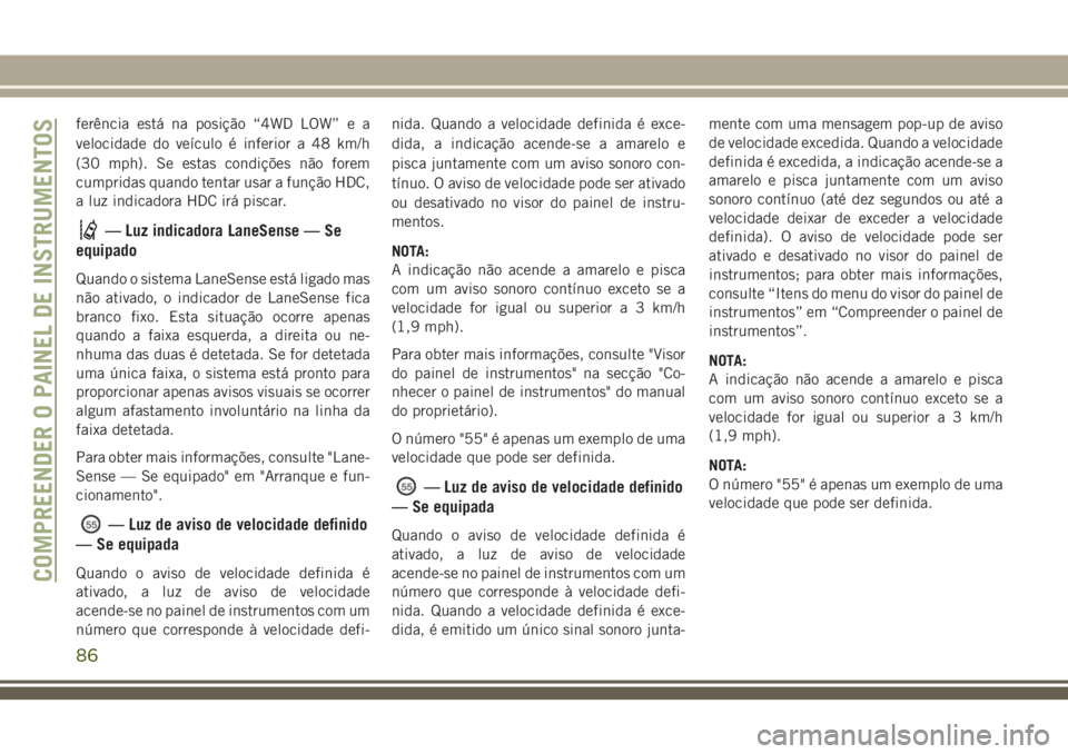 JEEP GRAND CHEROKEE 2018 Manual de Uso e Manutenção (in Portuguese) ferência está na posição “4WD LOW” e a
velocidade do veículo é inferior a 48 km/h
(30 mph). Se estas condições não forem
cumpridas quando tentar usar a função HDC,
a luz indicadora HDC JEEP GRAND CHEROKEE 2018 Manual de Uso e Manutenção (in Portuguese) ferência está na posição “4WD LOW” e a
velocidade do veículo é inferior a 48 km/h
(30 mph). Se estas condições não forem
cumpridas quando tentar usar a função HDC,
a luz indicadora HDC