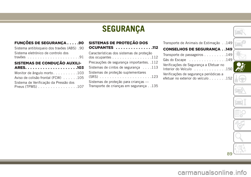 JEEP GRAND CHEROKEE 2018  Manual de Uso e Manutenção (in Portuguese) SEGURANÇA
FUNÇÕES DE SEGURANÇA.....90
Sistema antibloqueio dos travões (ABS) .90
Sistema eletrónico de controlo dos
travões.....................91
SISTEMAS DE CONDUÇÃO AUXILI-
ARES...........