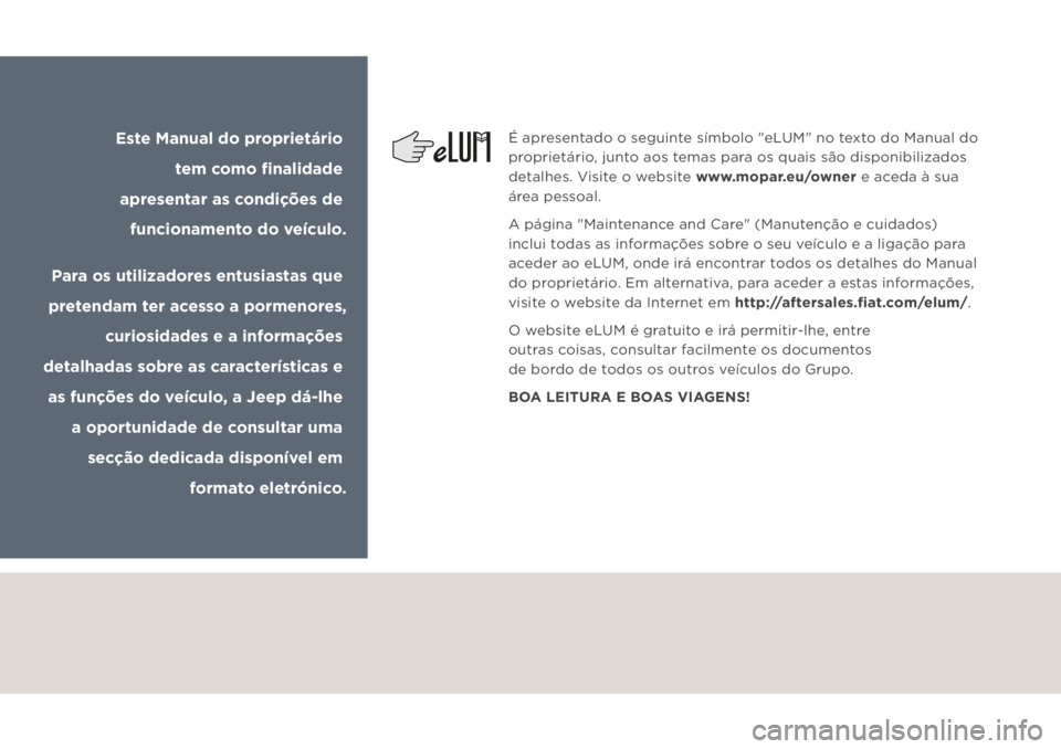 JEEP GRAND CHEROKEE 2020  Manual de Uso e Manutenção (in Portuguese) É apresentado o seguinte símbolo "eLUM" no texto do Manual do 
proprietário, junto aos temas para os quais são disponibilizados 
detalhes. Visite o website www.mopar.eu/owner e aceda à su