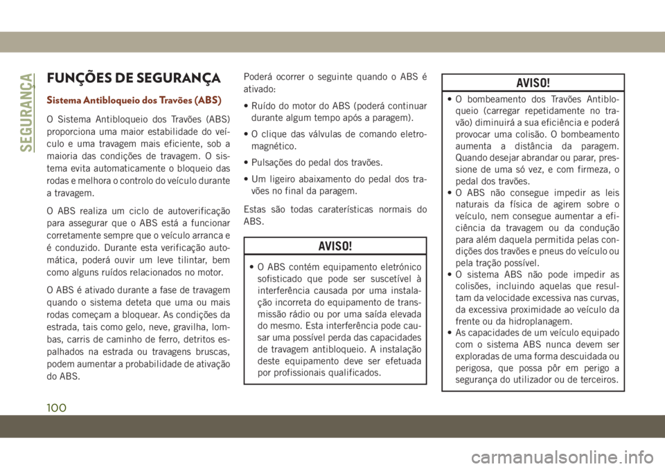 JEEP GRAND CHEROKEE 2021  Manual de Uso e Manutenção (in Portuguese) FUNÇÕES DE SEGURANÇA
Sistema Antibloqueio dos Travões (ABS)
O Sistema Antibloqueio dos Travões (ABS)
proporciona uma maior estabilidade do veí-
culo e uma travagem mais eficiente, sob a
maioria 