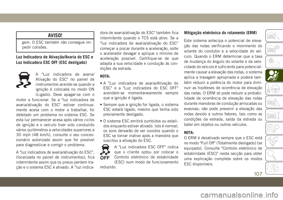 JEEP GRAND CHEROKEE 2020 Manual de Uso e Manutenção (in Portuguese) AVISO!
gem. O ESC também não consegue im-
pedir colisões.
Luz Indicadora de Ativação/Avaria do ESC e
Luz Indicadora ESC OFF (ESC desligado)
A "Luz indicadora de avaria/
Ativação do ESC" JEEP GRAND CHEROKEE 2020 Manual de Uso e Manutenção (in Portuguese) AVISO!
gem. O ESC também não consegue im-
pedir colisões.
Luz Indicadora de Ativação/Avaria do ESC e
Luz Indicadora ESC OFF (ESC desligado)
A "Luz indicadora de avaria/
Ativação do ESC"