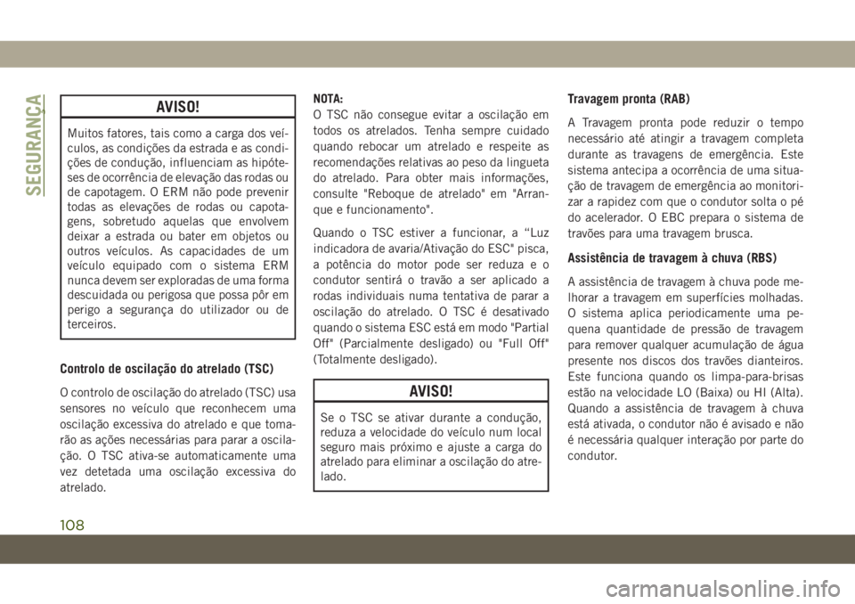 JEEP GRAND CHEROKEE 2021  Manual de Uso e Manutenção (in Portuguese) AVISO!
Muitos fatores, tais como a carga dos veí-
culos, as condições da estrada e as condi-
ções de condução, influenciam as hipóte-
ses de ocorrência de elevação das rodas ou
de capotagem