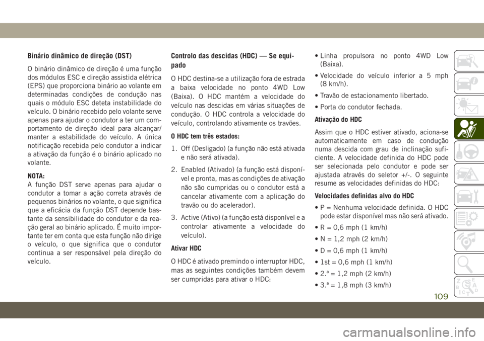 JEEP GRAND CHEROKEE 2020 Manual de Uso e Manutenção (in Portuguese) Binário dinâmico de direção (DST)
O binário dinâmico de direção é uma função
dos módulos ESC e direção assistida elétrica
(EPS) que proporciona binário ao volante em
determinadas condi JEEP GRAND CHEROKEE 2020 Manual de Uso e Manutenção (in Portuguese) Binário dinâmico de direção (DST)
O binário dinâmico de direção é uma função
dos módulos ESC e direção assistida elétrica
(EPS) que proporciona binário ao volante em
determinadas condi