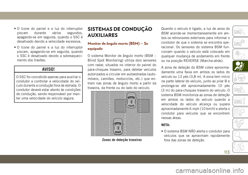 JEEP GRAND CHEROKEE 2020  Manual de Uso e Manutenção (in Portuguese) • O ícone do painel e a luz do interruptor
piscam durante vários segundos,
apagando-se em seguida, quando o SSC é
desativado devido a velocidade excessiva.
• O ícone do painel e a luz do inter