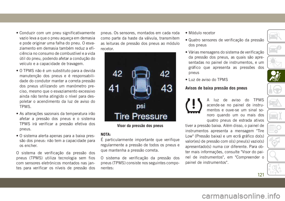 JEEP GRAND CHEROKEE 2021  Manual de Uso e Manutenção (in Portuguese) • Conduzir com um pneu significativamente
vazio leva a que o pneu aqueça em demasia
e pode originar uma falha do pneu. O esva-
ziamento em demasia também reduz a efi-
ciência no consumo de combus