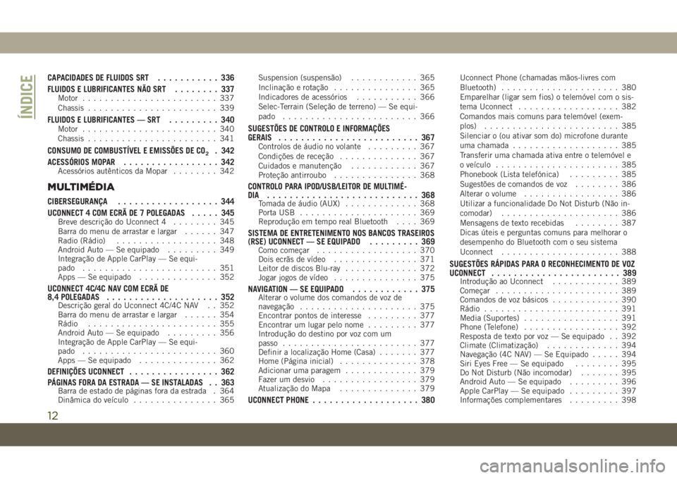 JEEP GRAND CHEROKEE 2020  Manual de Uso e Manutenção (in Portuguese) CAPACIDADES DE FLUIDOS SRT........... 336
FLUIDOS E LUBRIFICANTES NÃO SRT........ 337
Motor........................ 337
Chassis....................... 339
FLUIDOS E LUBRIFICANTES — SRT......... 340