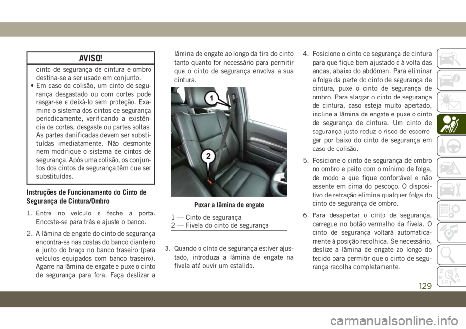 JEEP GRAND CHEROKEE 2020 Manual de Uso e Manutenção (in Portuguese) AVISO!
cinto de segurança de cintura e ombro
destina-se a ser usado em conjunto.
• Em caso de colisão, um cinto de segu-
rança desgastado ou com cortes pode
rasgar-se e deixá-lo sem proteção. JEEP GRAND CHEROKEE 2020 Manual de Uso e Manutenção (in Portuguese) AVISO!
cinto de segurança de cintura e ombro
destina-se a ser usado em conjunto.
• Em caso de colisão, um cinto de segu-
rança desgastado ou com cortes pode
rasgar-se e deixá-lo sem proteção.