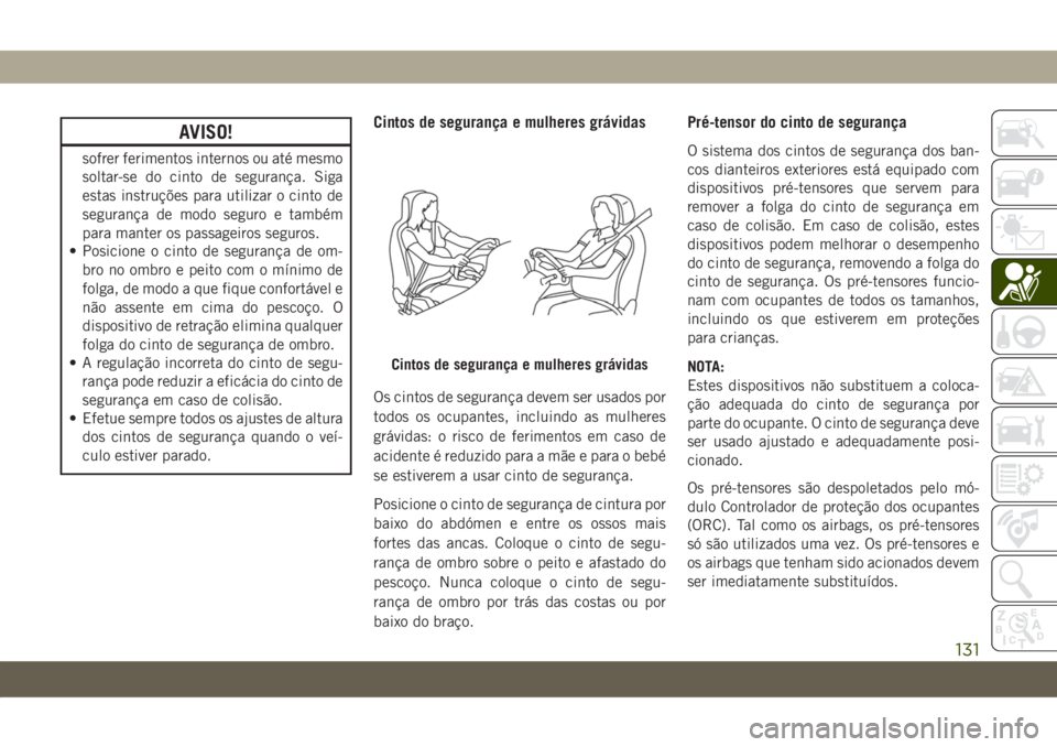 JEEP GRAND CHEROKEE 2021  Manual de Uso e Manutenção (in Portuguese) AVISO!
sofrer ferimentos internos ou até mesmo
soltar-se do cinto de segurança. Siga
estas instruções para utilizar o cinto de
segurança de modo seguro e também
para manter os passageiros seguro