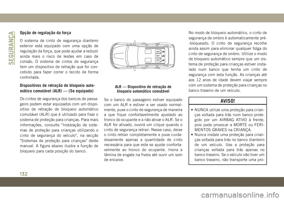 JEEP GRAND CHEROKEE 2020 Manual de Uso e Manutenção (in Portuguese) Opção de regulação da força
O sistema de cinto de segurança dianteiro
exterior está equipado com uma opção de
regulação da força, que pode ajudar a reduzir
ainda mais o risco de lesões em JEEP GRAND CHEROKEE 2020 Manual de Uso e Manutenção (in Portuguese) Opção de regulação da força
O sistema de cinto de segurança dianteiro
exterior está equipado com uma opção de
regulação da força, que pode ajudar a reduzir
ainda mais o risco de lesões em