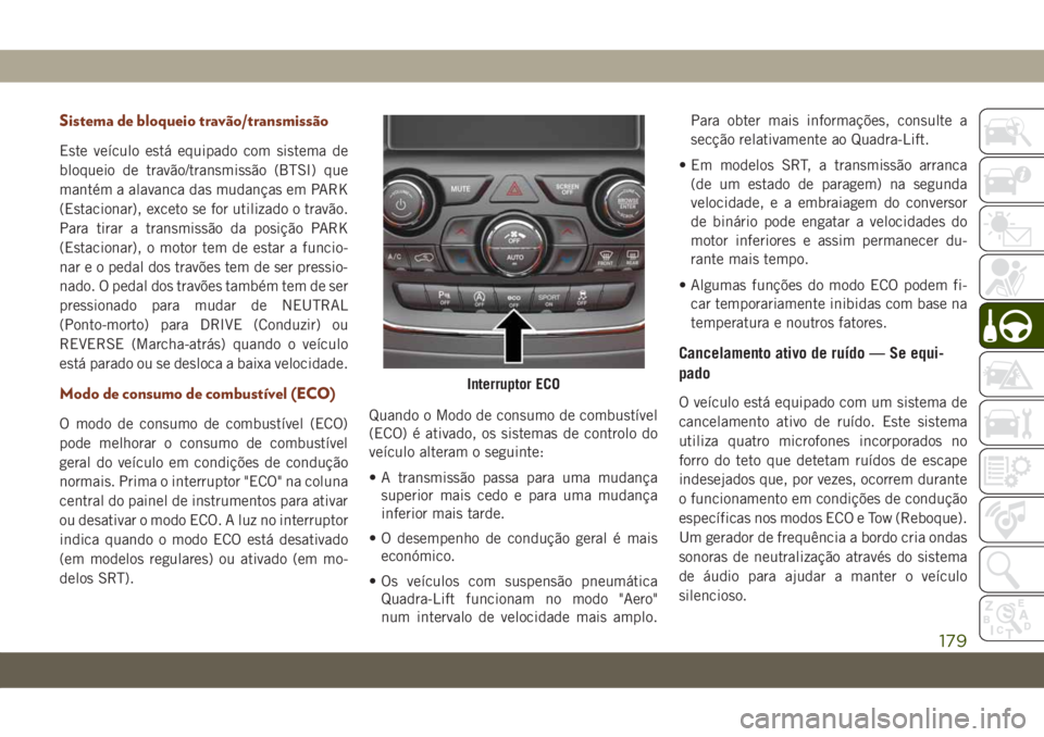 JEEP GRAND CHEROKEE 2019  Manual de Uso e Manutenção (in Portuguese) Sistema de bloqueio travão/transmissão
Este veículo está equipado com sistema de
bloqueio de travão/transmissão (BTSI) que
mantém a alavanca das mudanças em PARK
(Estacionar), exceto se for ut