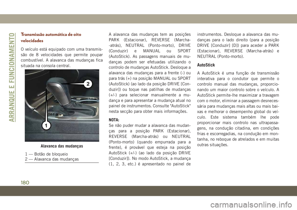JEEP GRAND CHEROKEE 2020 Manual de Uso e Manutenção (in Portuguese) Transmissão automática de oito
velocidades
O veículo está equipado com uma transmis-
são de 8 velocidades que permite poupar
combustível. A alavanca das mudanças fica
situada na consola central JEEP GRAND CHEROKEE 2020 Manual de Uso e Manutenção (in Portuguese) Transmissão automática de oito
velocidades
O veículo está equipado com uma transmis-
são de 8 velocidades que permite poupar
combustível. A alavanca das mudanças fica
situada na consola central