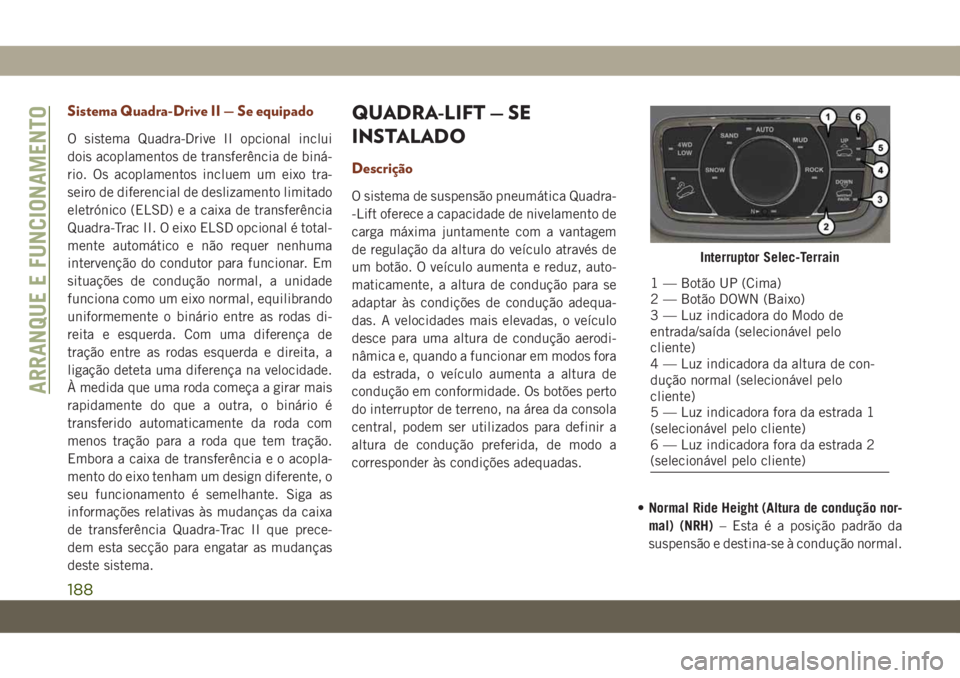 JEEP GRAND CHEROKEE 2021  Manual de Uso e Manutenção (in Portuguese) Sistema Quadra-Drive II — Se equipado
O sistema Quadra-Drive II opcional inclui
dois acoplamentos de transferência de biná-
rio. Os acoplamentos incluem um eixo tra-
seiro de diferencial de desliz