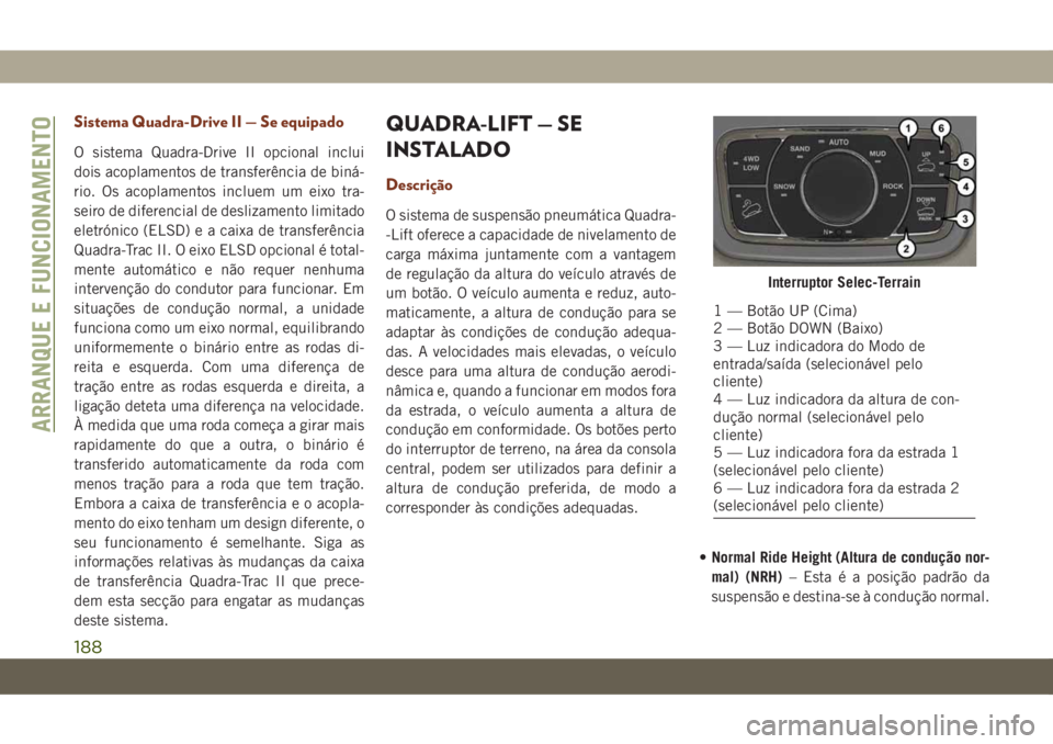 JEEP GRAND CHEROKEE 2020 Manual de Uso e Manutenção (in Portuguese) Sistema Quadra-Drive II — Se equipado
O sistema Quadra-Drive II opcional inclui
dois acoplamentos de transferência de biná-
rio. Os acoplamentos incluem um eixo tra-
seiro de diferencial de desliz JEEP GRAND CHEROKEE 2020 Manual de Uso e Manutenção (in Portuguese) Sistema Quadra-Drive II — Se equipado
O sistema Quadra-Drive II opcional inclui
dois acoplamentos de transferência de biná-
rio. Os acoplamentos incluem um eixo tra-
seiro de diferencial de desliz