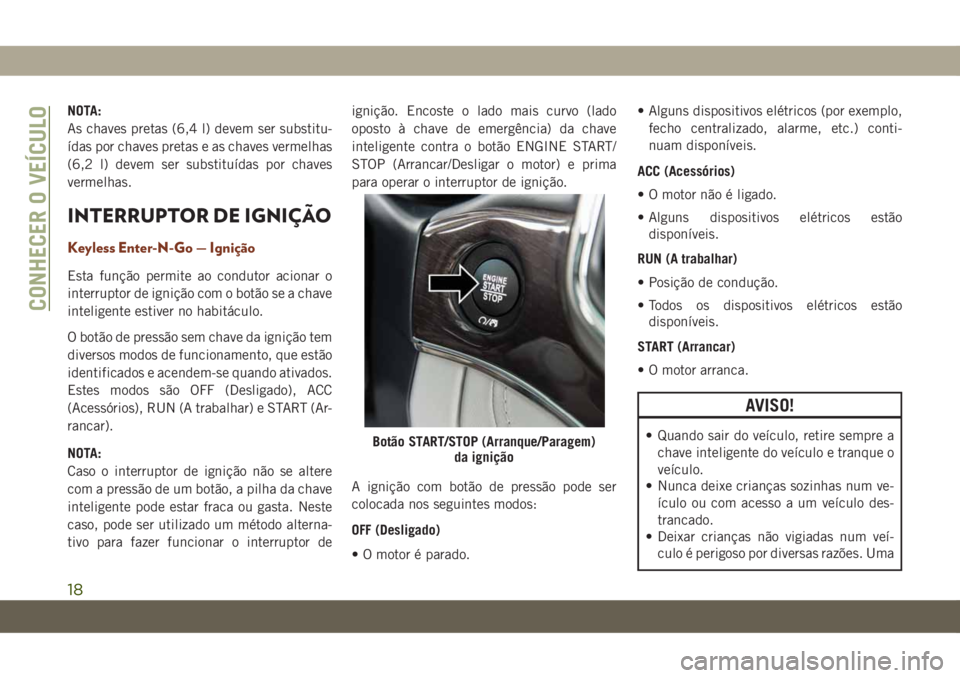 JEEP GRAND CHEROKEE 2021 Manual de Uso e Manutenção (in Portuguese) NOTA:
As chaves pretas (6,4 l) devem ser substitu-
ídas por chaves pretas e as chaves vermelhas
(6,2 l) devem ser substituídas por chaves
vermelhas.
INTERRUPTOR DE IGNIÇÃO
Keyless Enter-N-Go — I JEEP GRAND CHEROKEE 2021 Manual de Uso e Manutenção (in Portuguese) NOTA:
As chaves pretas (6,4 l) devem ser substitu-
ídas por chaves pretas e as chaves vermelhas
(6,2 l) devem ser substituídas por chaves
vermelhas.
INTERRUPTOR DE IGNIÇÃO
Keyless Enter-N-Go — I