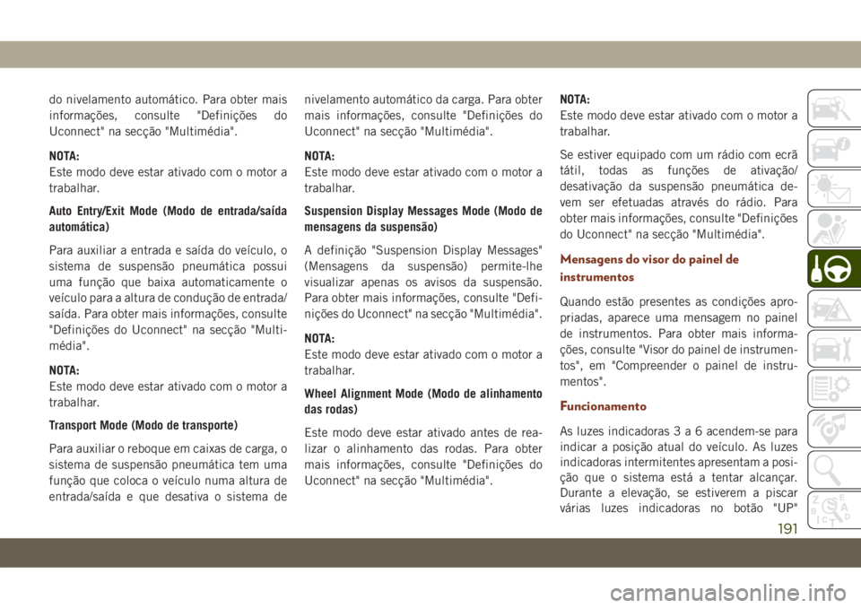 JEEP GRAND CHEROKEE 2019  Manual de Uso e Manutenção (in Portuguese) do nivelamento automático. Para obter mais
informações, consulte "Definições do
Uconnect" na secção "Multimédia".
NOTA:
Este modo deve estar ativado com o motor a
trabalhar.
Au