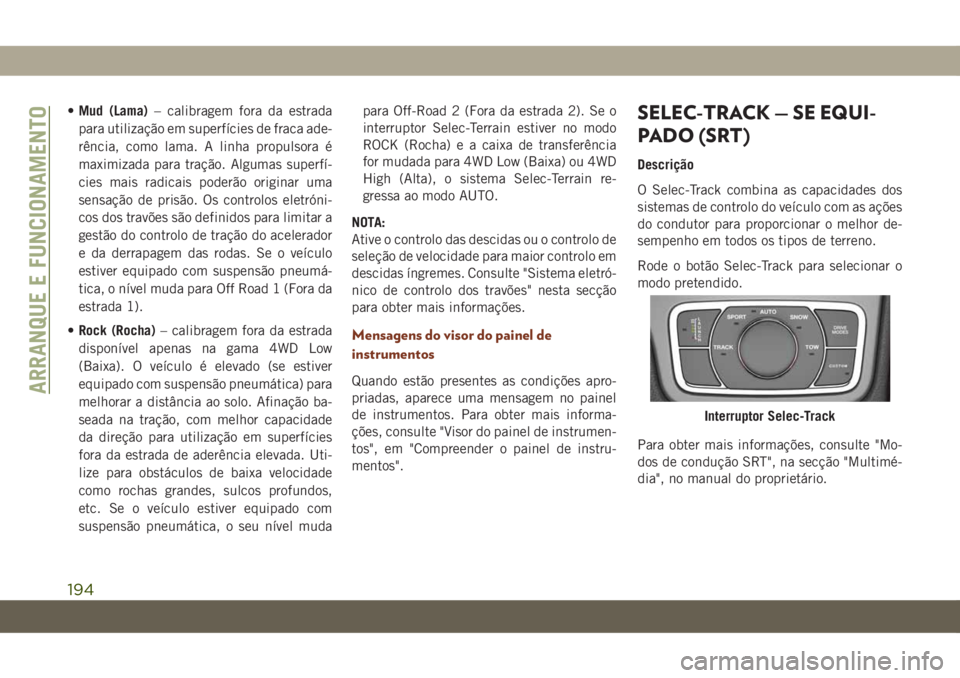 JEEP GRAND CHEROKEE 2020 Manual de Uso e Manutenção (in Portuguese) •Mud (Lama)– calibragem fora da estrada
para utilização em superfícies de fraca ade-
rência, como lama. A linha propulsora é
maximizada para tração. Algumas superfí-
cies mais radicais pod JEEP GRAND CHEROKEE 2020 Manual de Uso e Manutenção (in Portuguese) •Mud (Lama)– calibragem fora da estrada
para utilização em superfícies de fraca ade-
rência, como lama. A linha propulsora é
maximizada para tração. Algumas superfí-
cies mais radicais pod