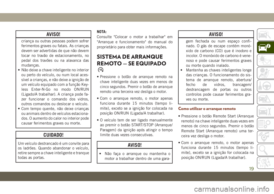 JEEP GRAND CHEROKEE 2021 Manual de Uso e Manutenção (in Portuguese) AVISO!
criança ou outras pessoas podem sofrer
ferimentos graves ou fatais. As crianças
devem ser advertidas de que não devem
tocar no travão de estacionamento, no
pedal dos travões ou na alavanca JEEP GRAND CHEROKEE 2021 Manual de Uso e Manutenção (in Portuguese) AVISO!
criança ou outras pessoas podem sofrer
ferimentos graves ou fatais. As crianças
devem ser advertidas de que não devem
tocar no travão de estacionamento, no
pedal dos travões ou na alavanca