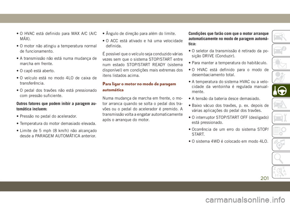 JEEP GRAND CHEROKEE 2020 Manual de Uso e Manutenção (in Portuguese) • O HVAC está definido para MAX A/C (A/C
MÁX).
• O motor não atingiu a temperatura normal
de funcionamento.
• A transmissão não está numa mudança de
marcha em frente.
• O capô está ab JEEP GRAND CHEROKEE 2020 Manual de Uso e Manutenção (in Portuguese) • O HVAC está definido para MAX A/C (A/C
MÁX).
• O motor não atingiu a temperatura normal
de funcionamento.
• A transmissão não está numa mudança de
marcha em frente.
• O capô está ab