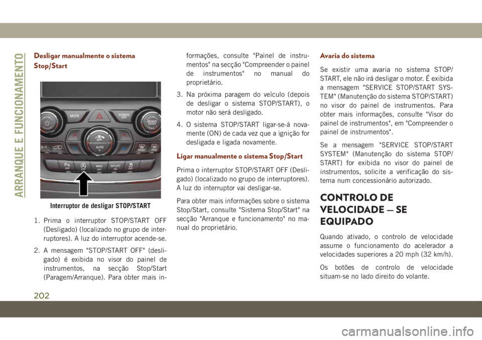 JEEP GRAND CHEROKEE 2020 Manual de Uso e Manutenção (in Portuguese) Desligar manualmente o sistema
Stop/Start
1. Prima o interruptor STOP/START OFF
(Desligado) (localizado no grupo de inter-
ruptores). A luz do interruptor acende-se.
2. A mensagem "STOP/START OFF& JEEP GRAND CHEROKEE 2020 Manual de Uso e Manutenção (in Portuguese) Desligar manualmente o sistema
Stop/Start
1. Prima o interruptor STOP/START OFF
(Desligado) (localizado no grupo de inter-
ruptores). A luz do interruptor acende-se.
2. A mensagem "STOP/START OFF&